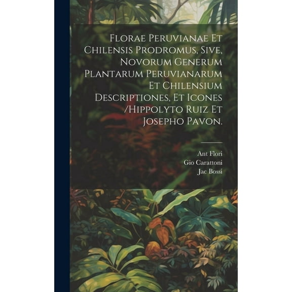 Florae Peruvianae Et Chilensis Prodromus, Sive, Novorum Generum Plantarum Peruvianarum Et Chilensium Descriptiones, Et Icones /hippolyto Ruiz Et Josepho Pavon. (Hardcover)