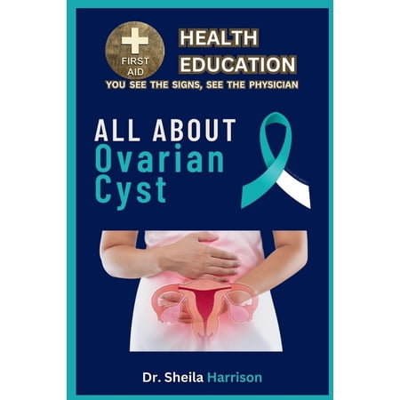 Sheila's Health Education Book Shelf: You See the Signs, See the Physician: All About Ovarian Cyst: Symptoms, Causes, Diagnosis, Types, Treatment, Medications, Prevention & Control (Paperback)