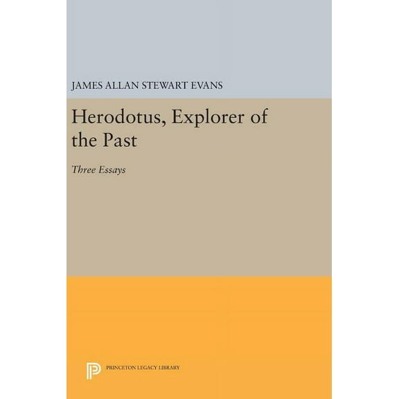 Princeton Legacy Library Herodotus, Explorer of the Past: Three Essays, Book 1171, (Hardcover)