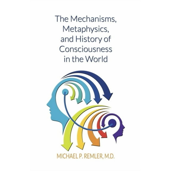 The Mechanisms, Metaphysics, and History of Consciousness in the World (Paperback)