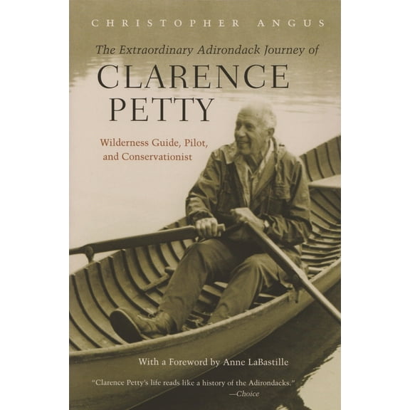 The Extraordinary Adirondack Journey of Clarence Petty: Wilderness Guide, Pilot, and Conservationist, (Paperback)