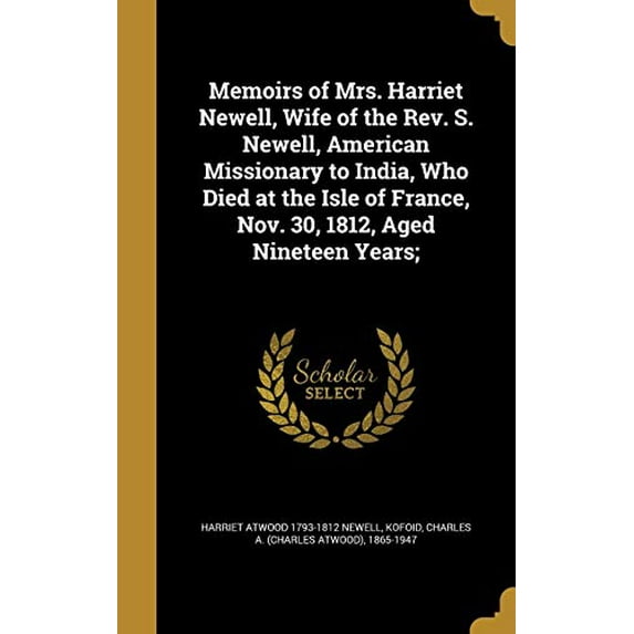 Memoirs of Mrs. Harriet Newell, Wife of the REV. S. Newell, American Missionary to India, Who Died at the Isle of France, Nov. 30, 1812, Aged Nineteen Years; Hardcover 1371968004 9781371968007 Harri