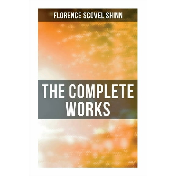 The Complete Works: The Game of Life and How to Play It, Your Word is Your Wand, The Secret Door to Success, The Power o, (Paperback)