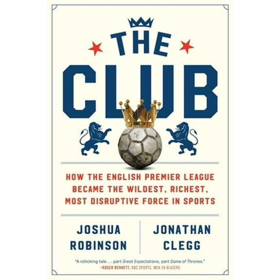 Pre-Owned The Club: How the English Premier League Became the Wildest, Richest, Most Disruptive Force in Sports (Paperback) 0358213053 9780358213055