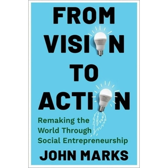 From Vision to Action: Remaking the World Through Social Entrepreneurship, (Hardcover)