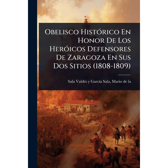 Obelisco HistÃ3rico En Honor De Los HerÃ3icos Defensores De Zaragoza En Sus Dos Sitios (1808-1809), (Paperback)