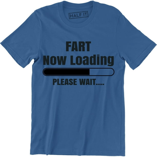 Half It Fart Now Loading Please Wait Funny Comedy Joke Father S Dad Gift T Shirt Walmart Com Walmart Com