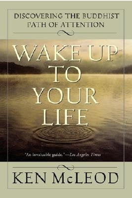 Wake Up to Your Life: Discovering the Buddhist Path of Attention, (Paperback)