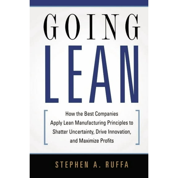 Going Lean: How the Best Companies Apply Lean Manufacturing Principles to Shatter Uncertainty, Drive Innovation, and Max, (Paperback)