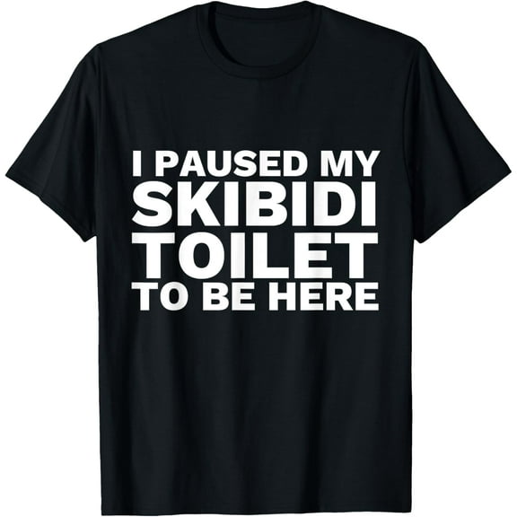 I Paused My Skibidi Toilet To Be Here Funny Slang T-Shirt