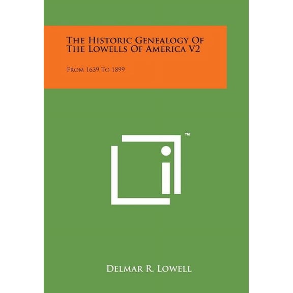 The Historic Genealogy of the Lowells of America V2 : From 1639 to 1899 (Paperback)