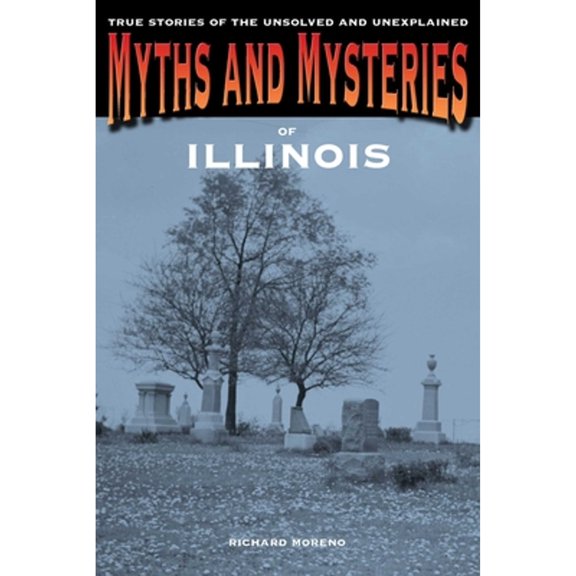 Pre-Owned Myths and Mysteries of Illinois: True Stories Of The Unsolved And Unexplained (Paperback) by Richard Moreno