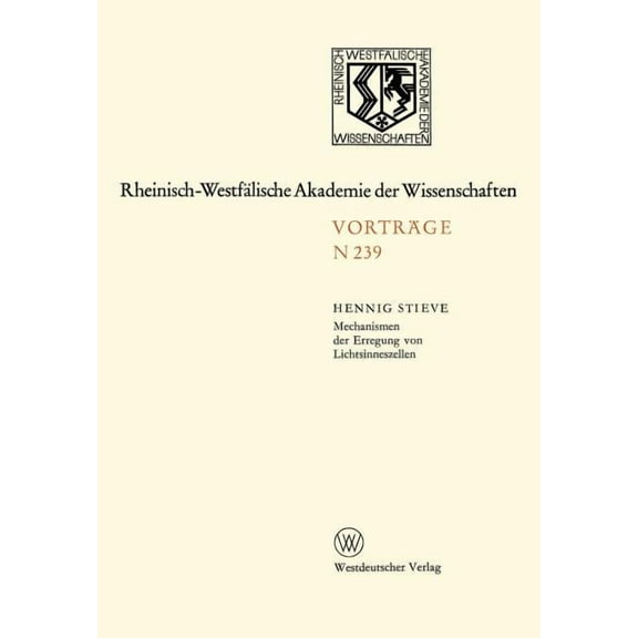 Rheinisch-WestfÃ¤lische Akademie Der Wiss Mechanismen Der Erregung Von Lichtsinneszellen: 214. Sitzung Am 7. MÃ¤rz 1973 in DÃ¼sseldorf, Book 239, (Paperback)