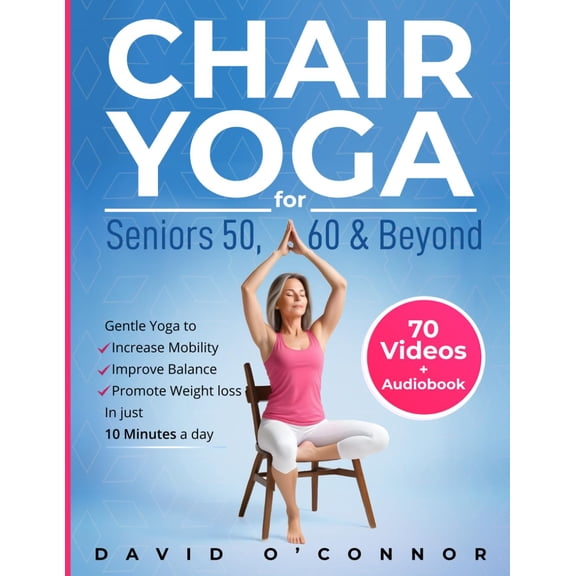 Pre-Owned Chair Yoga For Seniors 50, 60 and Beyond: Just 10 minutes a day to transform your well-being, improve balance, increase mobility and promote healthy weight loss. (60+ illustrated poses plus audiob...