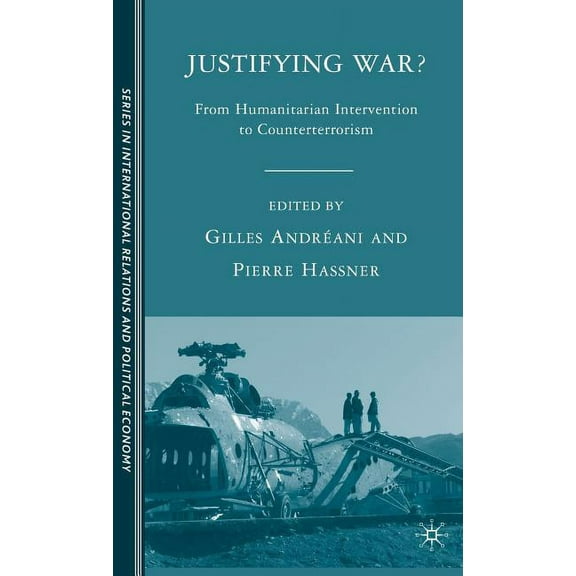 The Sciences Po International Relations  Justifying War?: From Humanitarian Intervention to Counterterrorism, (Hardcover)