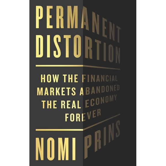 Permanent Distortion: How the Financial Markets Abandoned the Real Economy Forever, (Hardcover)