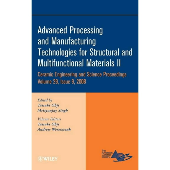Ceramic Engineering and Science Proceedi Advanced Processing and Manufacturing Technologies for Structural and Multifunctional Materials II, Volume 29, Issue 9, Book 56, (Hardcover)