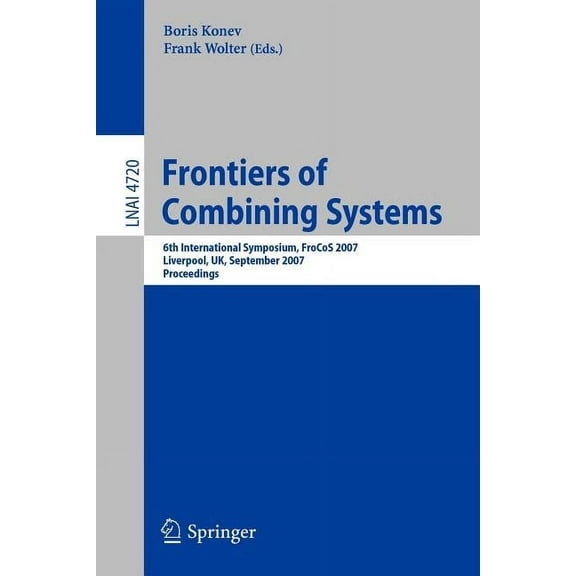 Frontiers of Combining Systems: 6th International Symposium, Frocos 2007, Liverpool, Uk, September 10-12, 2007. Proceedi, (Paperback)