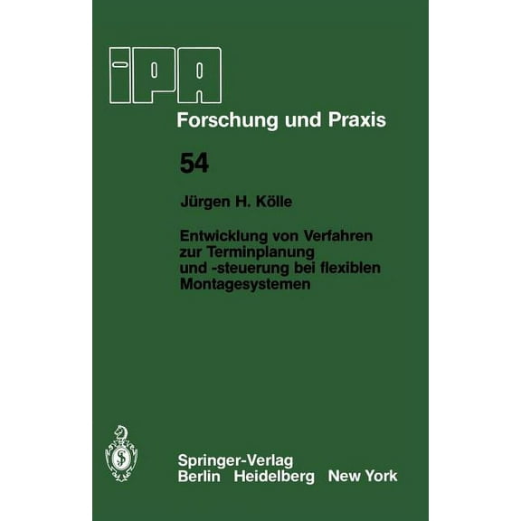 IPA-Iao - Forschung Und Praxis Entwicklung Von Verfahren Zur Terminplanung Und -Steuerung Bei Flexiblen Montagesystemen, Book 54, (Paperback)