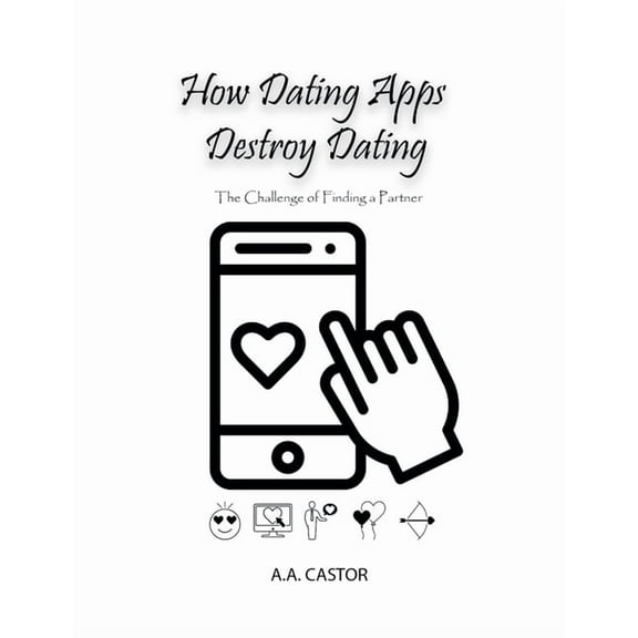 How Dating Apps Destroy Dating - The Challenge of Finding a Partner, (Paperback)