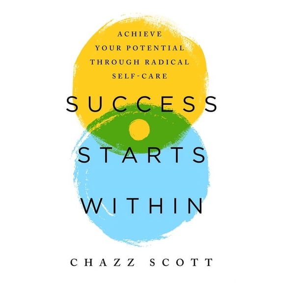 Success Starts Within: Achieve Your Potential Through Radical Self-Care, (Paperback)