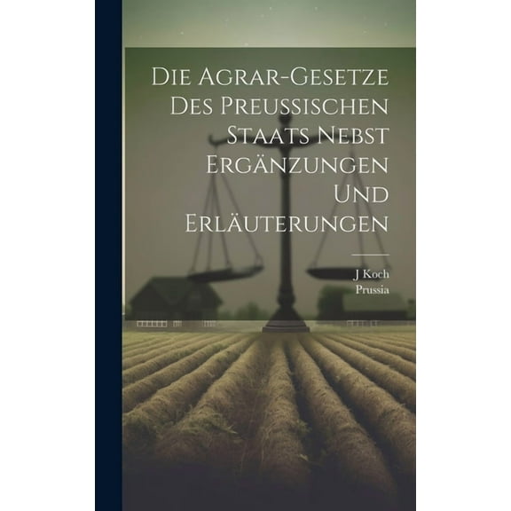 Die Agrar-Gesetze Des Preussischen Staats Nebst Ergänzungen Und Erläuterungen (Hardcover)
