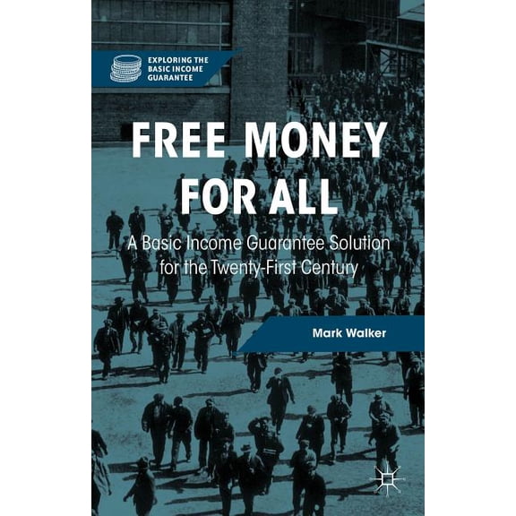 Exploring the Basic Income Guarantee Free Money for All: A Basic Income Guarantee Solution for the Twenty-First Century, (Hardcover)