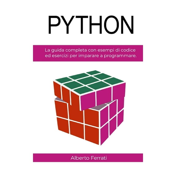 Python: La guida completa con esempi di codice ed esercizi per imparare a programmare. (Paperback)
