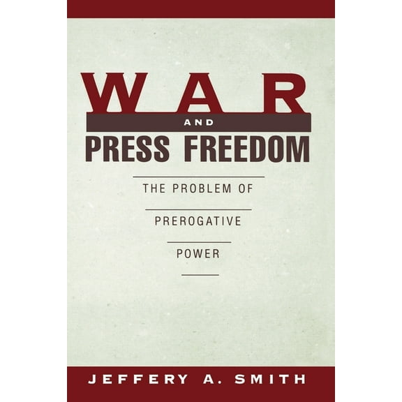 War and Press Freedom: The Problem of Prerogative Power, (Paperback)