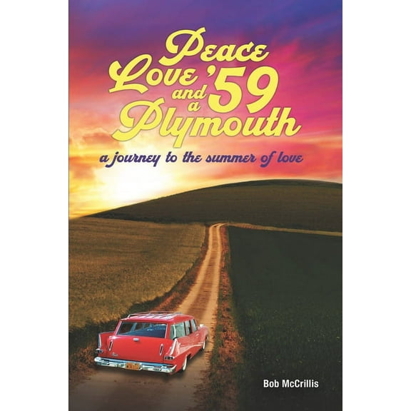 Peace, Love and a '59 Plymouth: A Journey to the Summer of Love (Paperback) by Bob McCrillis