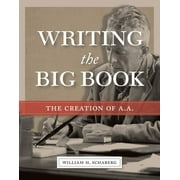 WILLIAM H SCHABERG Writing the Big Book: The Creation of A.A.