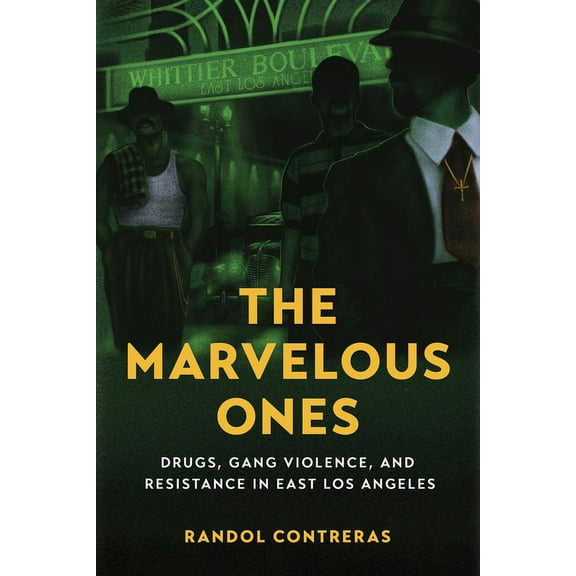 The Marvelous Ones: Drugs, Gang Violence, and Resistance in East Los Angeles, (Paperback)