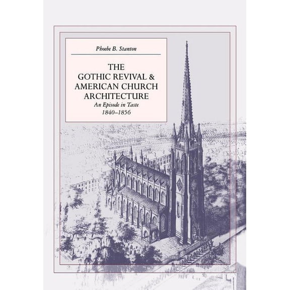 The Gothic Revival and American Church Architecture: An Episode in Taste, 1840-1856, (Paperback)