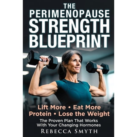 The Perimenopause Strength Blueprint: Lift More Eat More Protein and Lose the Weight - The Proven Plan That Works with (Paperback)