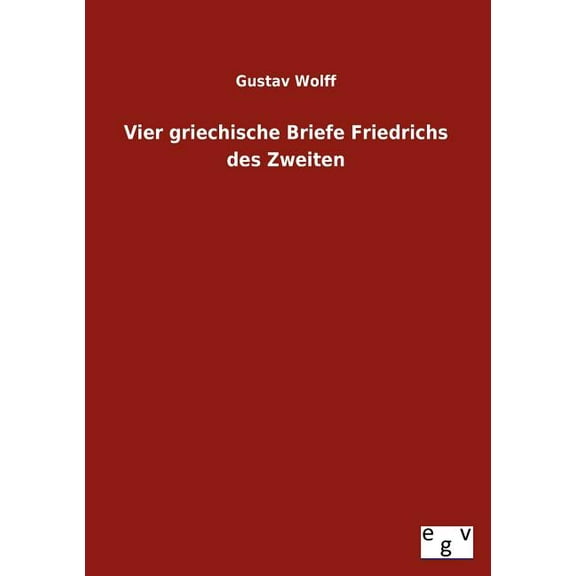 Vier Griechische Briefe Friedrichs Des Zweiten (Paperback)