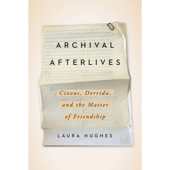 Archival Afterlives : Cixous, Derrida, and the Matter of Friendship (Paperback)