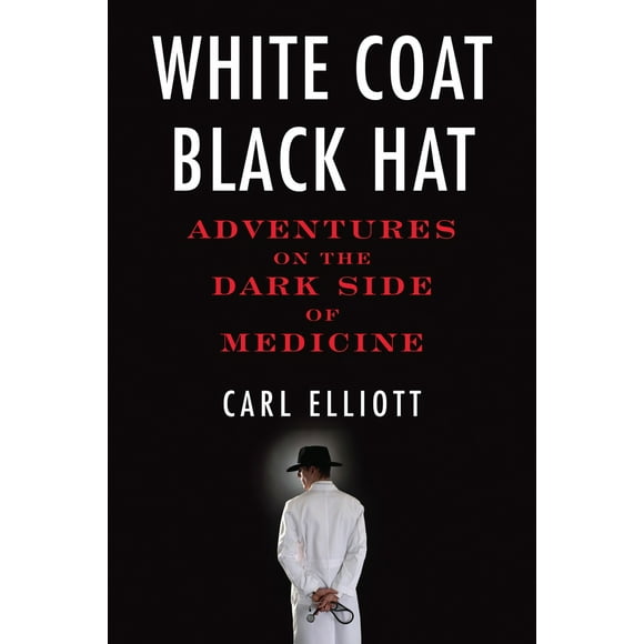 Pre-Owned White Coat, Black Hat: Adventures on the Dark Side of Medicine (Paperback) 0807061441 9780807061442