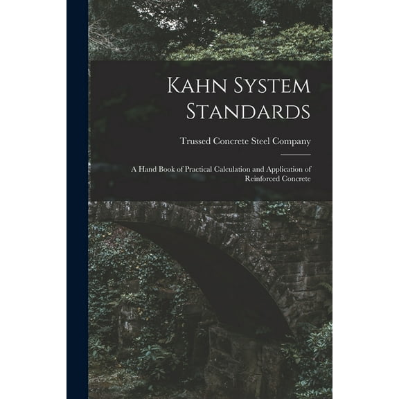 Kahn System Standards: a Hand Book of Practical Calculation and Application of Reinforced Concrete (Paperback)
