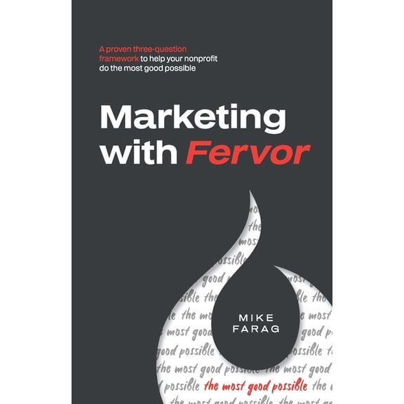 Marketing with Fervor: A proven, three-question framework to help your nonprofit do the most good possible, (Paperback)