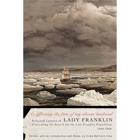 Pre-Owned As Affecting the Fate of My Absent Husband: Selected Letters of Lady Franklin Concerning (Hardcover 9780773534797) by Lady Jane Franklin, Erika Behrisch Elce