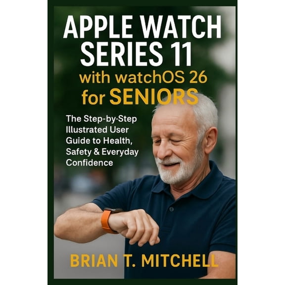 Tech Made Easy Apple Watch Series 11 with WatchOS26 for Seniors: The Step-by-Step Illustrated User Guide to Health, Safety & Everyd, (Paperback)