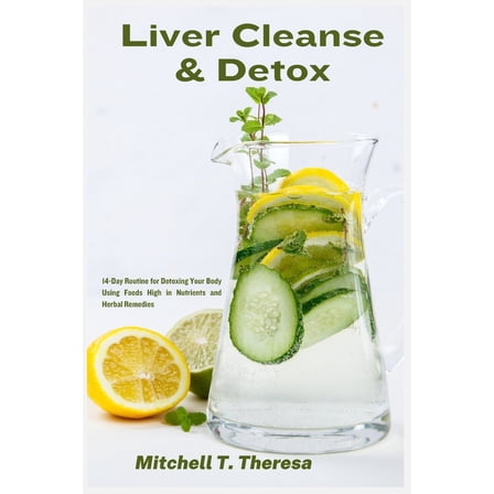 Pre-Owned Liver Cleanse & Detox: 14-Day Routine for Detoxing Your Body Using Foods High in Nutrients and Herbal Remedies, (Paperback)