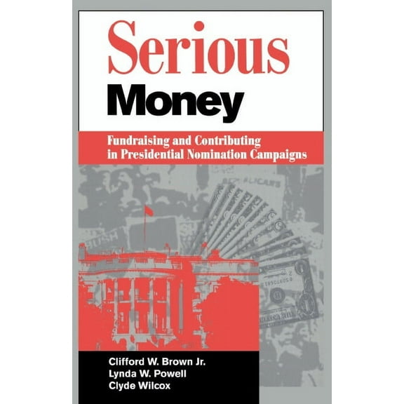 Serious Money: Fundraising and Contributing in Presidential Nomination Campaigns, (Paperback)