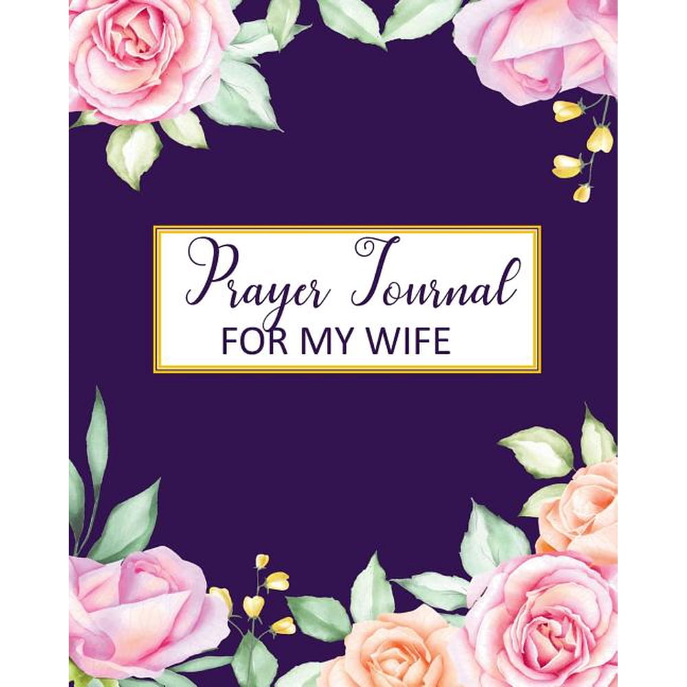 Prayer Journal for My Wife : A 3 Month to Prayer, Praise ...