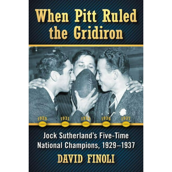 When Pitt Ruled the Gridiron: Jock Sutherland's Five-Time National Champions, 1929-1937, (Paperback)