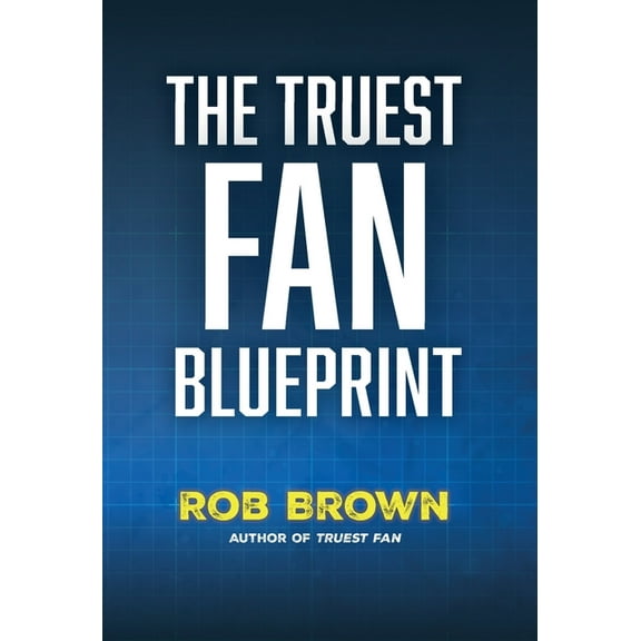 The Truest Fan Blueprint: Focus on What Matters to Achieve Your Most Cherished Goals, (Hardcover)