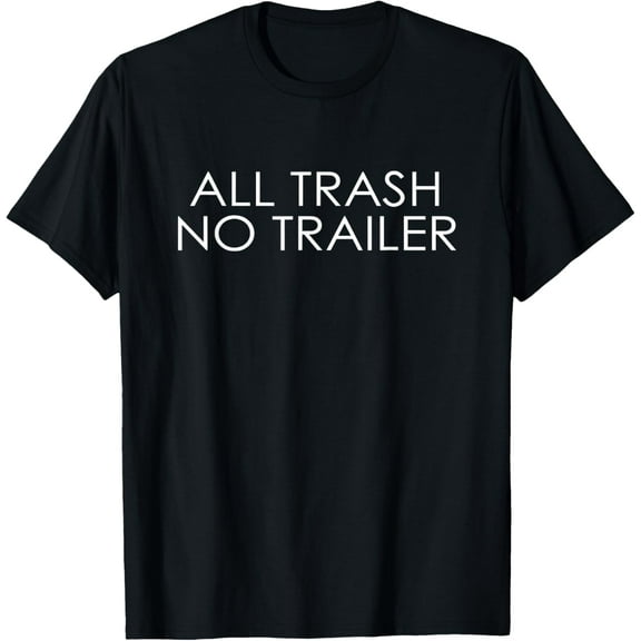 All Trash No Trailer Adult Humor T-Shirt