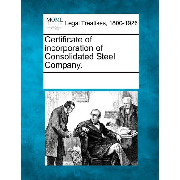 Certificate of Incorporation of Consolidated Steel Company. (Paperback)