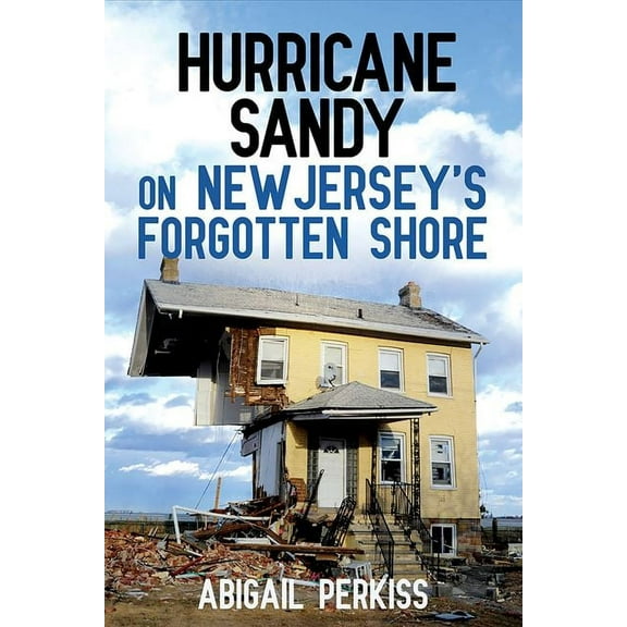 Hurricane Sandy on New Jersey's Forgotten Shore, (Hardcover)