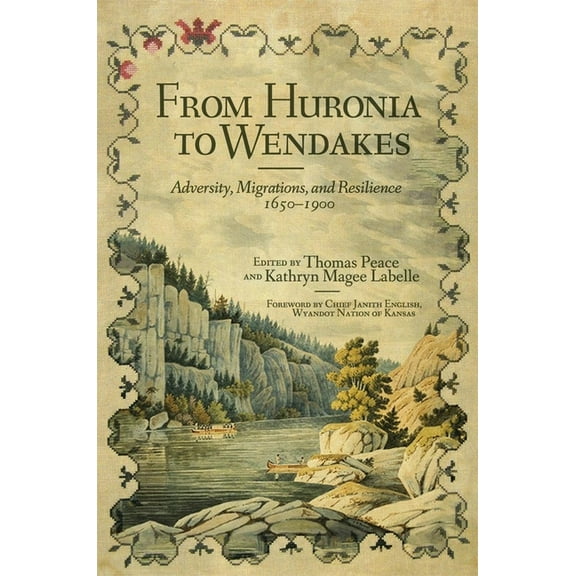 New Directions in Native American Studie From Huronia to Wendakes: Adversity, Migration, and Resilience, 1650-1900 Volume 15, Book 15, (Paperback)